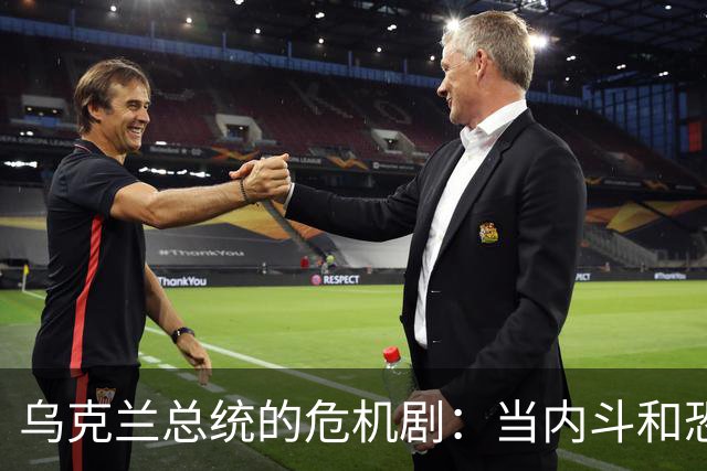 乌克兰总统的危机剧：当内斗和恐惧撞个满怀