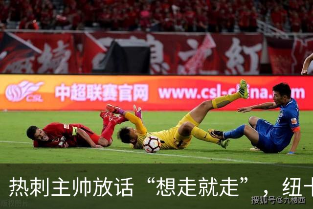 热刺主帅放话“想走就走”，纽卡收购贝里瓦尔迎来关键转机