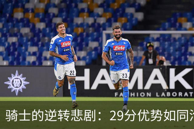 骑士的逆转悲剧：29分优势如同泡沫破灭！